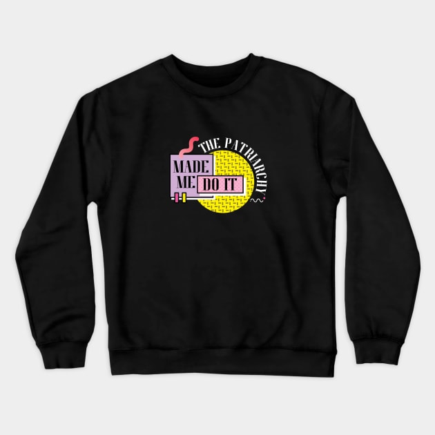 The Patriarchy Made Me Do It Crewneck Sweatshirt by Sense Serif